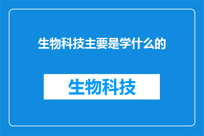 生物科技主要是学什么的(生物科技专业究竟涵盖哪些核心知识与技能？)