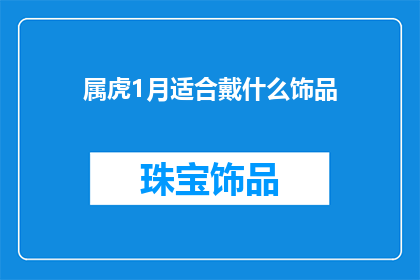 属虎1月适合戴什么饰品(1月属虎的人适合佩戴哪些饰品？)