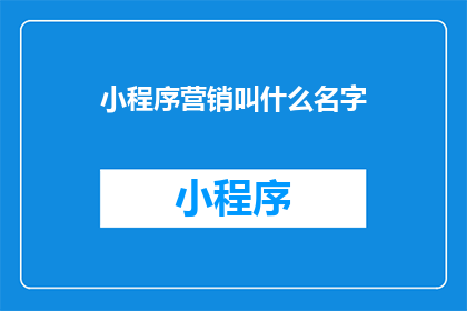小程序营销叫什么名字(小程序营销的命名策略：如何为你的小程序打造一个吸引人的名字？)