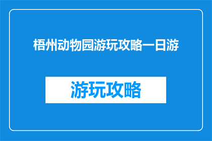 梧州动物园游玩攻略一日游(一日游攻略：梧州动物园游玩全指南)