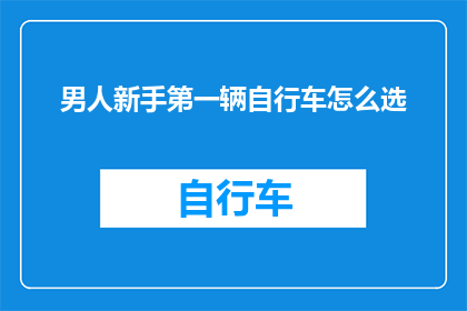 男人新手第一辆自行车怎么选(新手男性如何挑选第一辆自行车？)