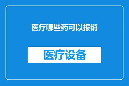 医疗哪些药可以报销(哪些药物可被医疗保险覆盖？)