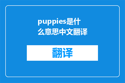 puppies是什么意思中文翻译(PuppiesWhatDoTheyMeaninChinese)