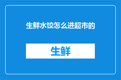 生鲜水饺怎么进超市的(如何将生鲜水饺成功引入超市货架？)