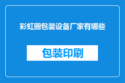 彩虹圈包装设备厂家有哪些(您知道哪些厂家提供彩虹圈包装设备吗？)