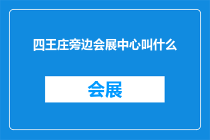 四王庄旁边会展中心叫什么(四王庄附近的会展中心具体名称是什么？)