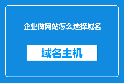 企业做网站怎么选择域名(企业如何抉择域名以塑造其在线身份？)