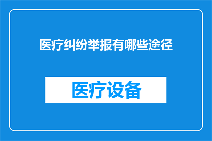医疗纠纷举报有哪些途径(医疗纠纷举报有哪些途径？)