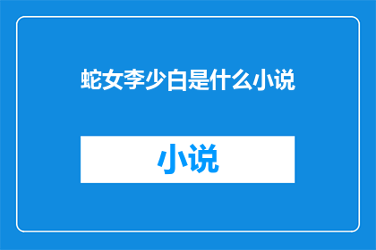 蛇女李少白是什么小说(蛇女李少白：她的故事是什么小说？)