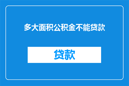 多大面积公积金不能贷款(无法获得公积金贷款的最小面积是多少？)