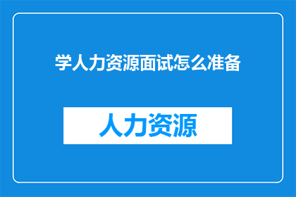 学人力资源面试怎么准备(如何有效准备人力资源面试？)