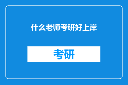 什么老师考研好上岸(考研成功的关键：寻找那些能助你轻松上岸的良师益友)