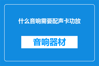 什么音响需要配声卡功放(什么音响需要配备声卡功放？)