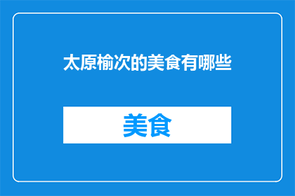 太原榆次的美食有哪些(太原榆次的美食有哪些？)