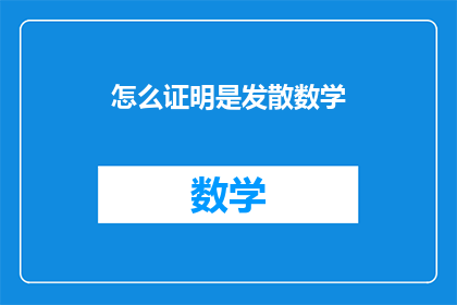 怎么证明是发散数学(如何证明数学中的发散性？)