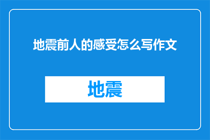 地震前人的感受怎么写作文(如何描绘地震前人们内心的动荡与不安？)