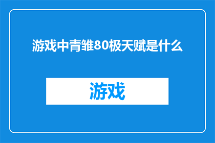 游戏中青雏80极天赋是什么(游戏中青雏80级天赋是什么？)