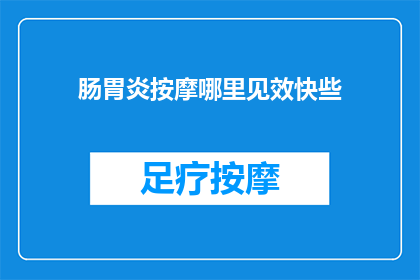 肠胃炎按摩哪里见效快些(肠胃炎按摩哪里见效快？)