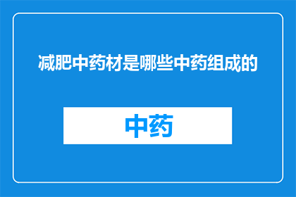 减肥中药材是哪些中药组成的(减肥中药材由哪些中药组成？)