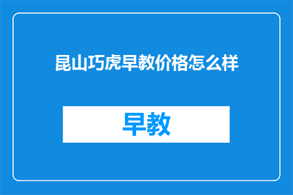 昆山巧虎早教价格怎么样(昆山巧虎早教的价格如何？)