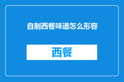 自制西餐味道怎么形容(自制西餐的味道如何形容？)