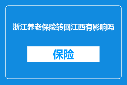 浙江养老保险转回江西有影响吗(浙江养老保险转回江西是否会影响个人权益？)