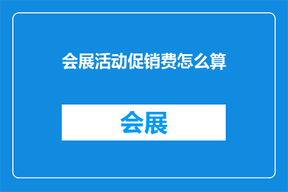 会展活动促销费怎么算(会展活动促销费用如何计算？)