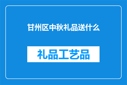 甘州区中秋礼品送什么(甘州区中秋佳节，您应该选择什么礼品来表达您的祝福？)