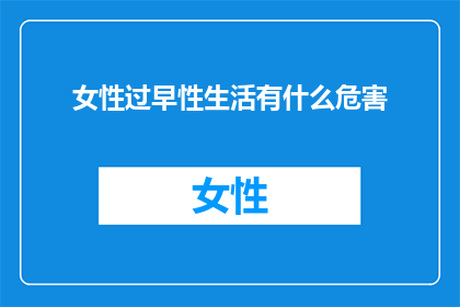 女性过早性生活有什么危害(女性过早性生活可能带来的健康隐患有哪些？)