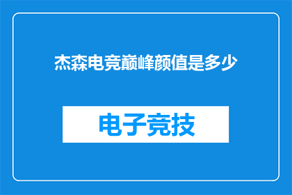 杰森电竞巅峰颜值是多少(杰森电竞巅峰颜值究竟有多高？)