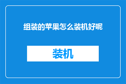 组装的苹果怎么装机好呢(如何高效组装苹果电脑？探索专业装机技巧)