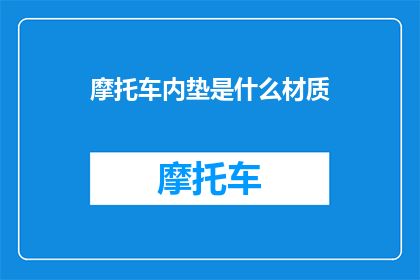 摩托车内垫是什么材质(摩托车内垫的材质是什么？)