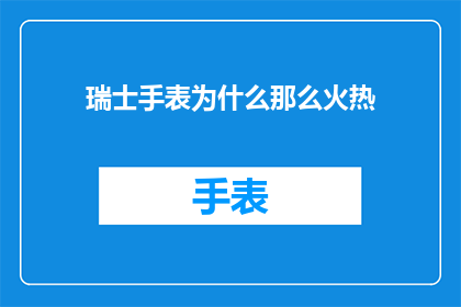 瑞士手表为什么那么火热(瑞士手表为何如此风靡全球？)