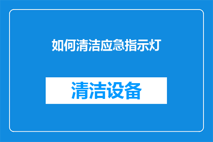 如何清洁应急指示灯(如何有效清洁和维护应急指示灯？)