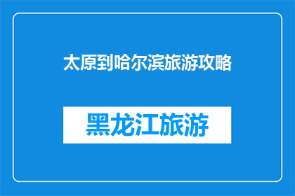 太原到哈尔滨旅游攻略(探索东北风情：太原至哈尔滨旅游全攻略)