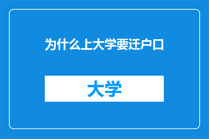 为什么上大学要迁户口(为何在追求高等教育的征途上，迁户口成为不可或缺的一步？)