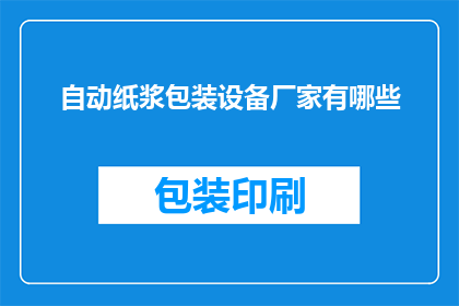 自动纸浆包装设备厂家有哪些(自动纸浆包装设备厂家有哪些？)