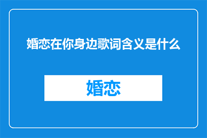 婚恋在你身边歌词含义是什么(婚恋在你身边歌词的含义是什么？)