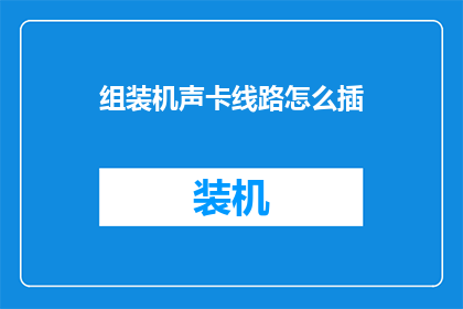 组装机声卡线路怎么插(如何正确连接组装机声卡线路？)