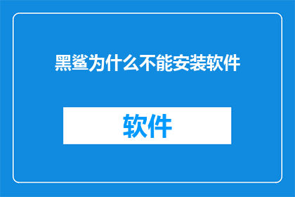 黑鲨为什么不能安装软件(黑鲨手机为何无法安装软件？用户困惑与解决方案探讨)