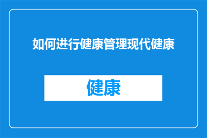 如何进行健康管理现代健康(如何有效进行现代健康管理？)