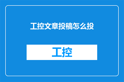 工控文章投稿怎么投(如何向工控领域投稿文章？)