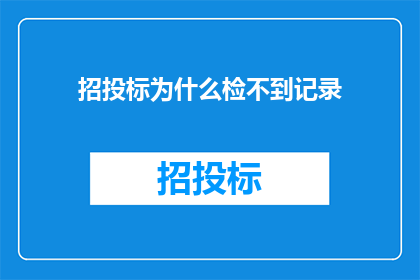 招投标为什么检不到记录(招投标记录为何难以捕捉？)
