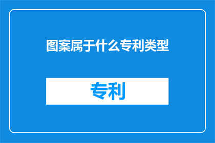 图案属于什么专利类型(图案属于哪种专利类型？)