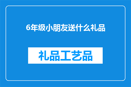 6年级小朋友送什么礼品(六年级学生应选择何种礼品？)