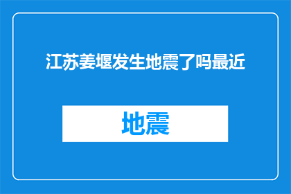 江苏姜堰发生地震了吗最近(江苏姜堰是否发生了地震？近期的地震情况如何？)