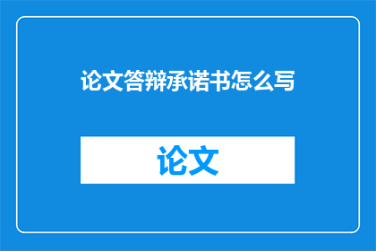 论文答辩承诺书怎么写(如何撰写一份专业且具有说服力的论文答辩承诺书？)