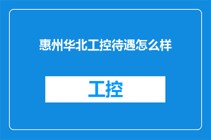 惠州华北工控待遇怎么样(惠州华北工控的待遇如何？)