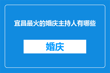 宜昌最火的婚庆主持人有哪些(宜昌婚庆主持人的人气排行榜：哪些是当地最受欢迎的？)