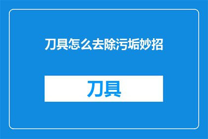 刀具怎么去除污垢妙招(如何有效去除刀具上的污垢？)